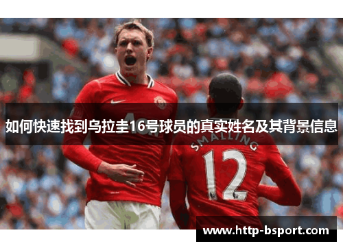 如何快速找到乌拉圭16号球员的真实姓名及其背景信息