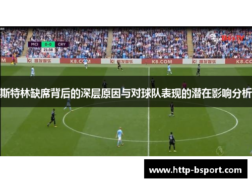 斯特林缺席背后的深层原因与对球队表现的潜在影响分析