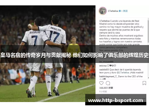 皇马名宿的传奇岁月与贡献揭秘 他们如何影响了俱乐部的辉煌历史
