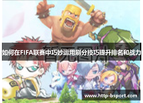 如何在FIFA联赛中巧妙运用刷分技巧提升排名和战力