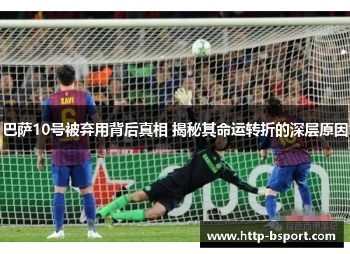 巴萨10号被弃用背后真相 揭秘其命运转折的深层原因