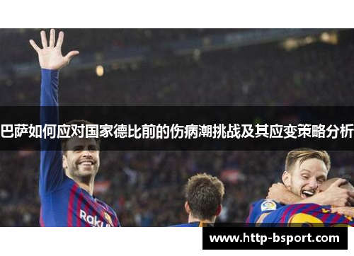 巴萨如何应对国家德比前的伤病潮挑战及其应变策略分析