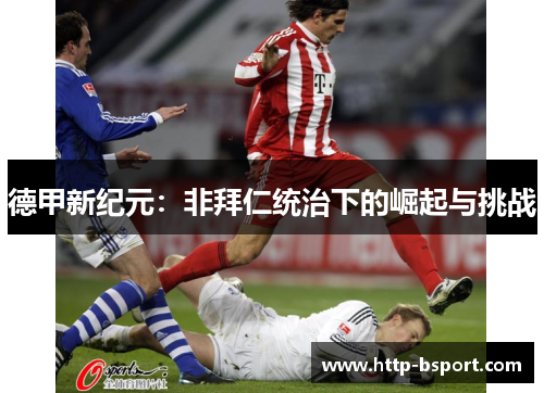德甲新纪元：非拜仁统治下的崛起与挑战