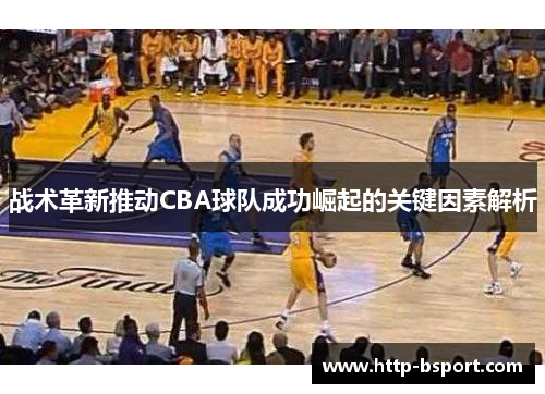 战术革新推动CBA球队成功崛起的关键因素解析