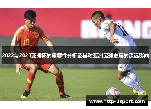 2022与2023亚洲杯的重要性分析及其对亚洲足球发展的深远影响