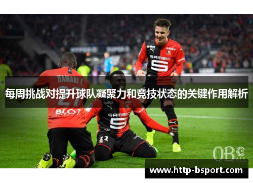 每周挑战对提升球队凝聚力和竞技状态的关键作用解析