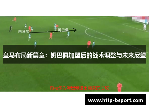 皇马布局新篇章：姆巴佩加盟后的战术调整与未来展望